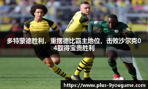 多特蒙德胜利，重摆德比霸主地位，击败沙尔克04取得宝贵胜利